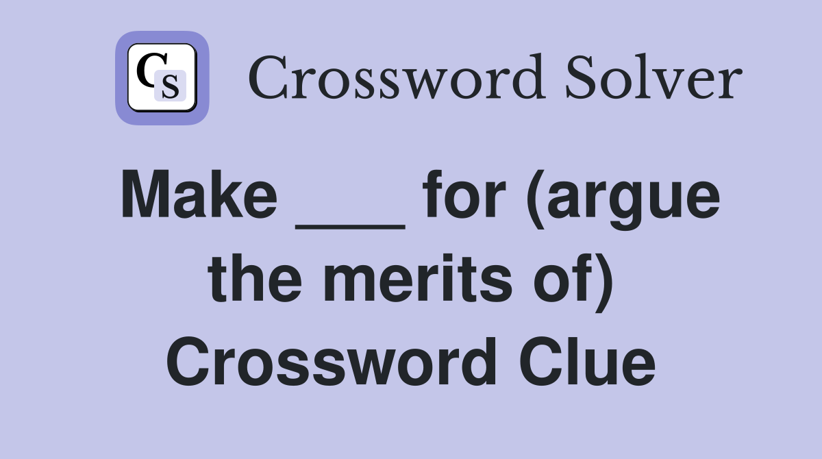 Make ___ for (argue the merits of) Crossword Clue