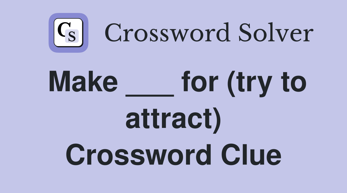 Make ___ for (try to attract) Crossword Clue