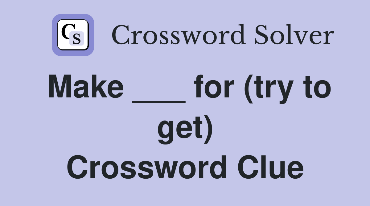 Make ___ for (try to get) Crossword Clue