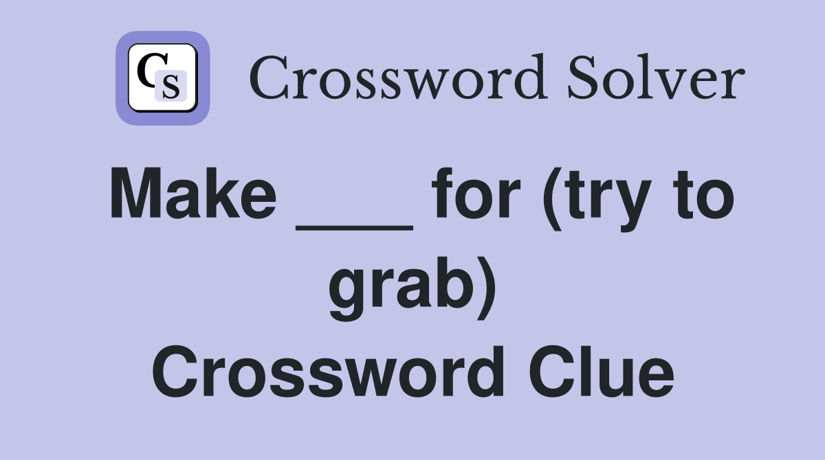 Make ___ for (try to grab) Crossword Clue