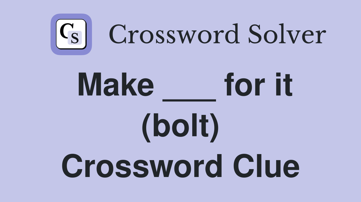 Make ___ for it (bolt) Crossword Clue