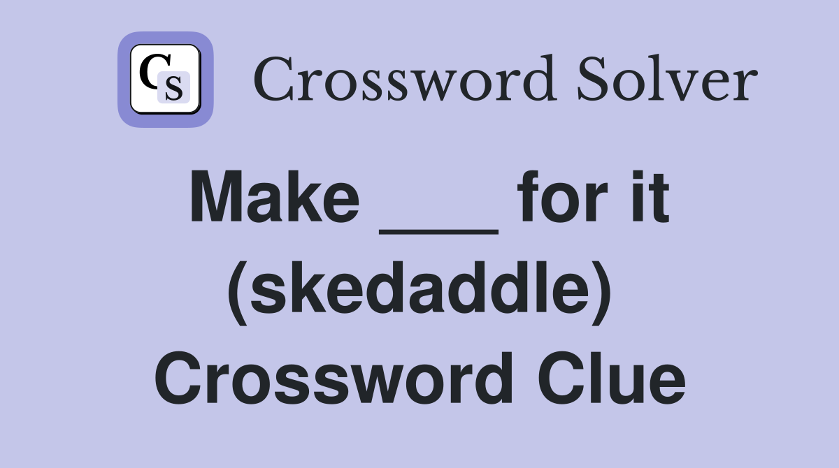 Make ___ for it (skedaddle) Crossword Clue