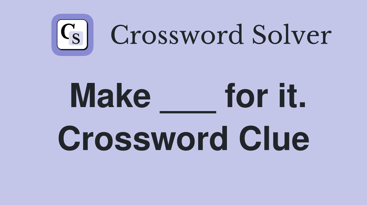 Make ___ for it. Crossword Clue