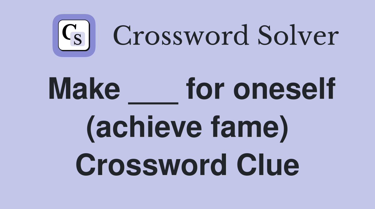Make ___ for oneself (achieve fame) Crossword Clue