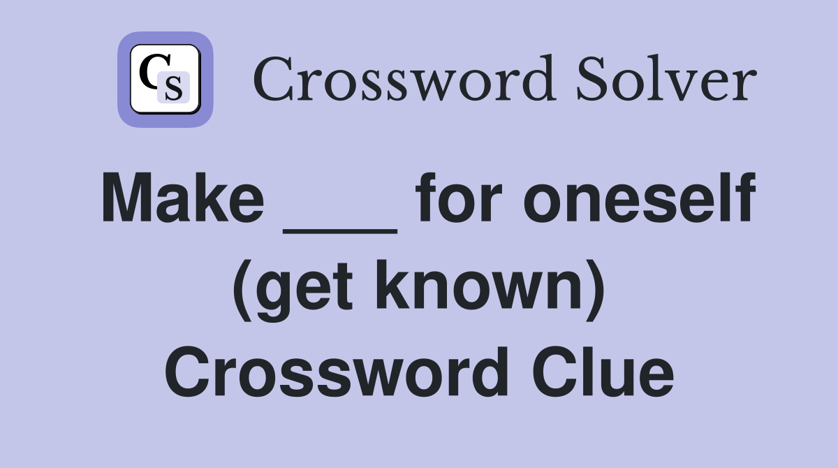 Make ___ for oneself (get known) Crossword Clue