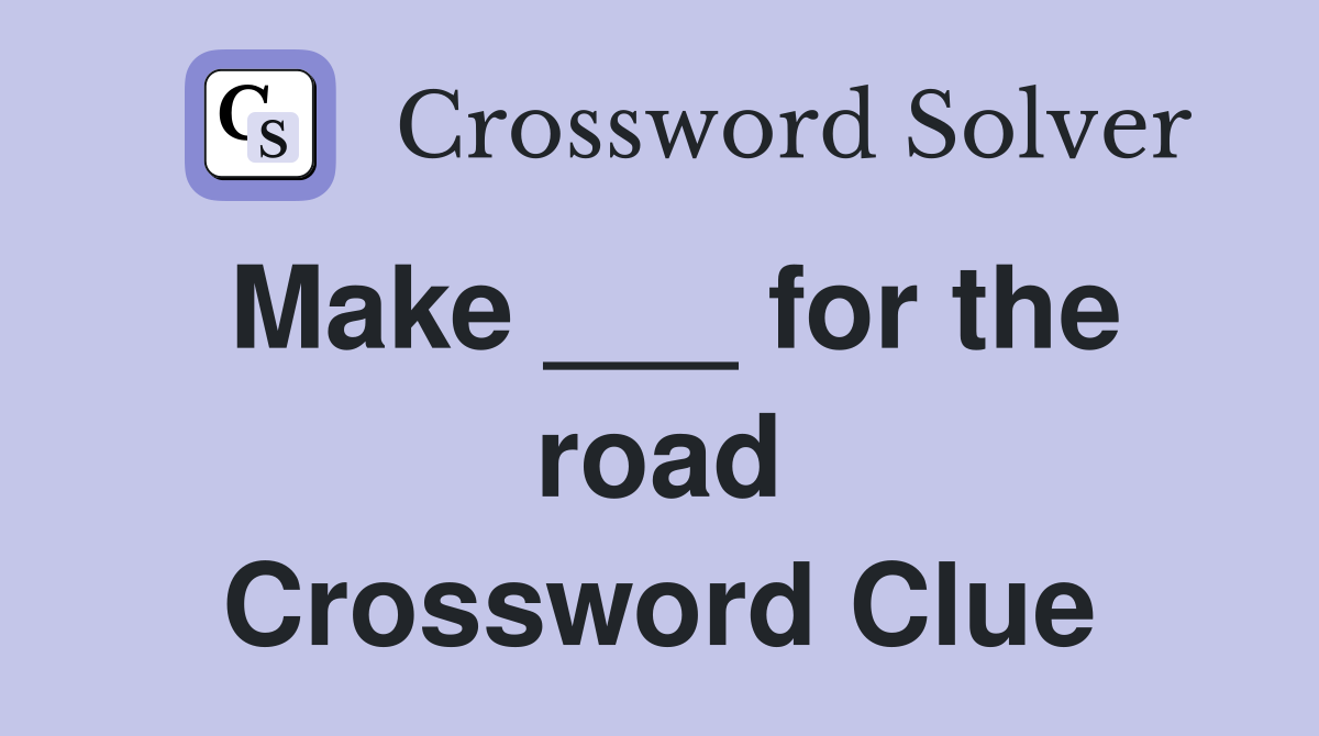 Make ___ for the road Crossword Clue
