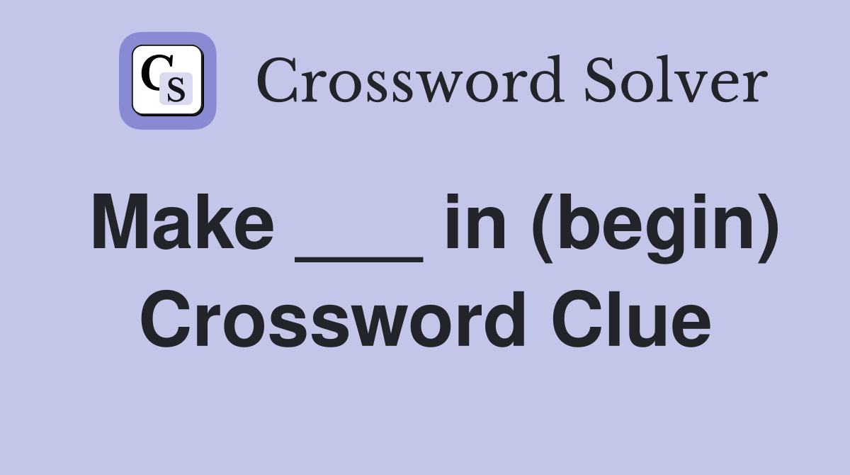 Make ___ in (begin) Crossword Clue