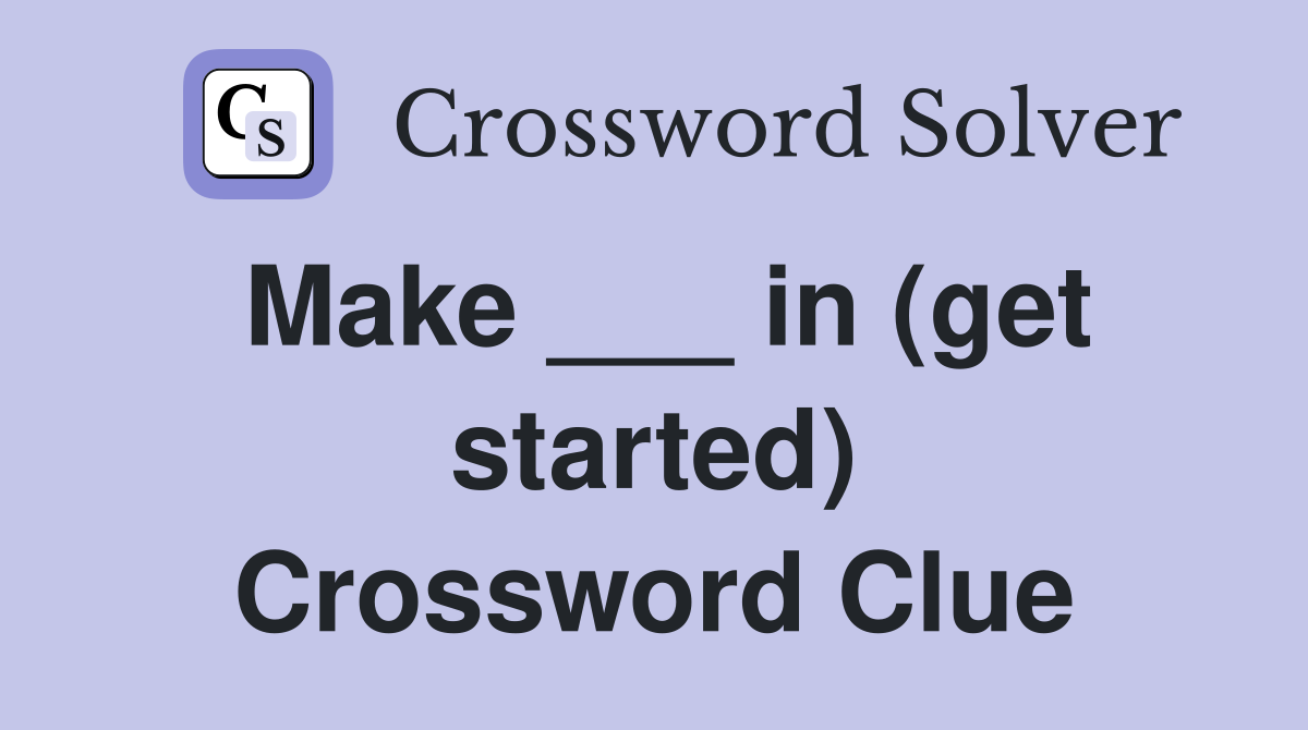 Make ___ in (get started) Crossword Clue
