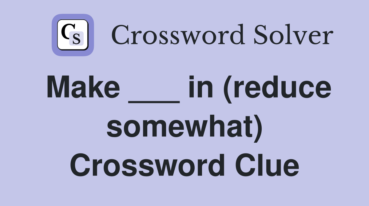 Make ___ in (reduce somewhat) Crossword Clue