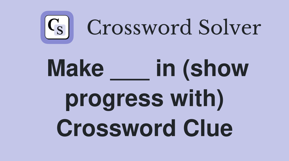 Make ___ in (show progress with) Crossword Clue