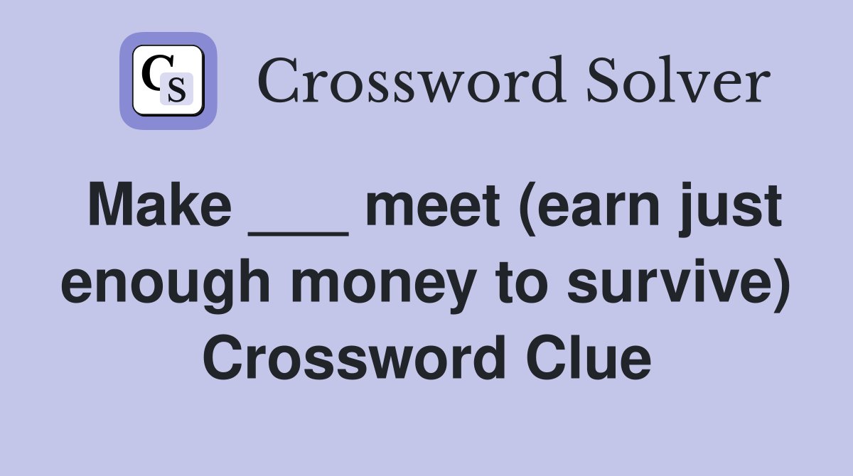 Make ___ meet (earn just enough money to survive) Crossword Clue