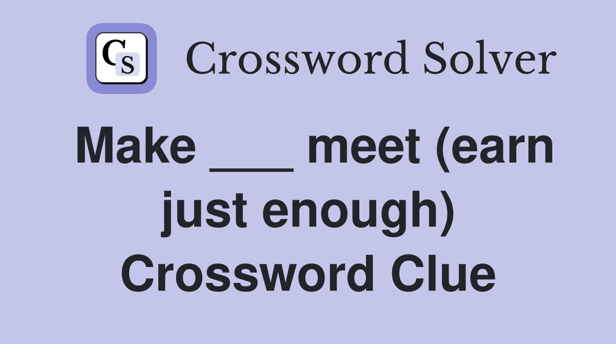 Make ___ meet (earn just enough) Crossword Clue