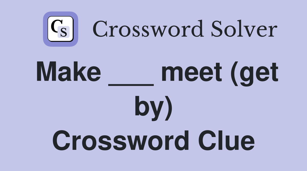 Make ___ meet (get by) Crossword Clue