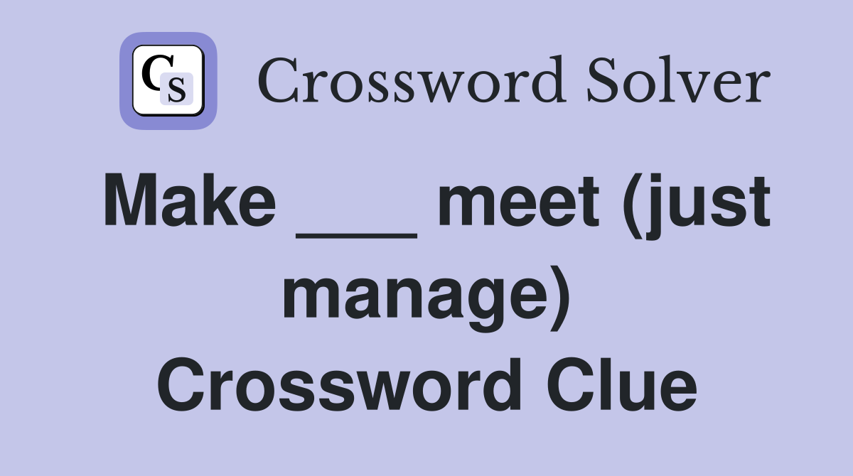 Make ___ meet (just manage) Crossword Clue