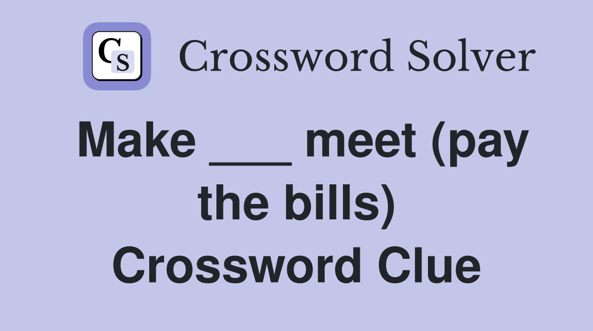 Make ___ meet (pay the bills) Crossword Clue