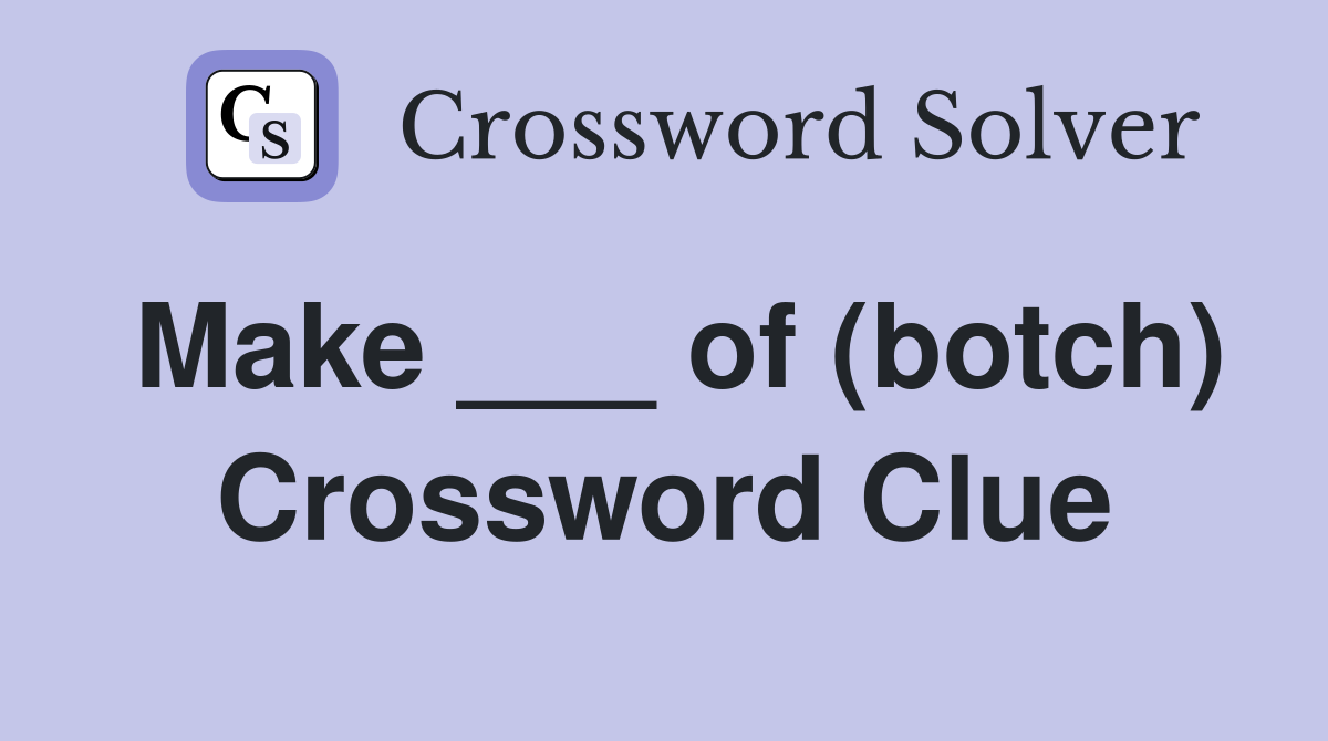 Make ___ of (botch) Crossword Clue