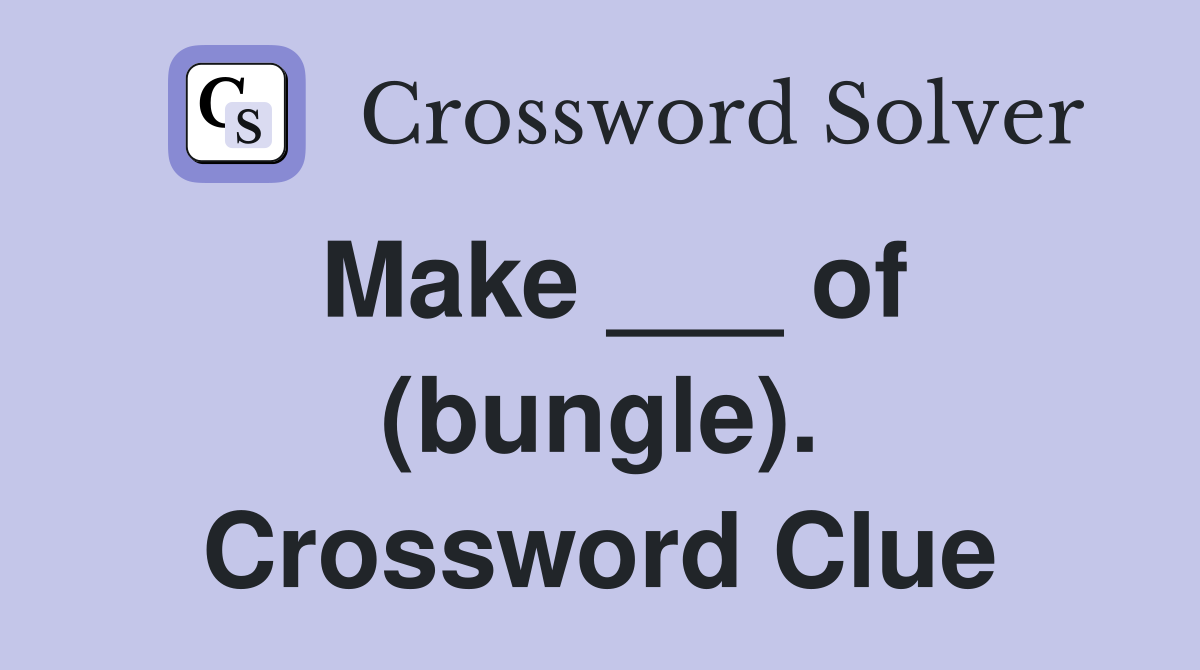 Make ___ of (bungle). Crossword Clue