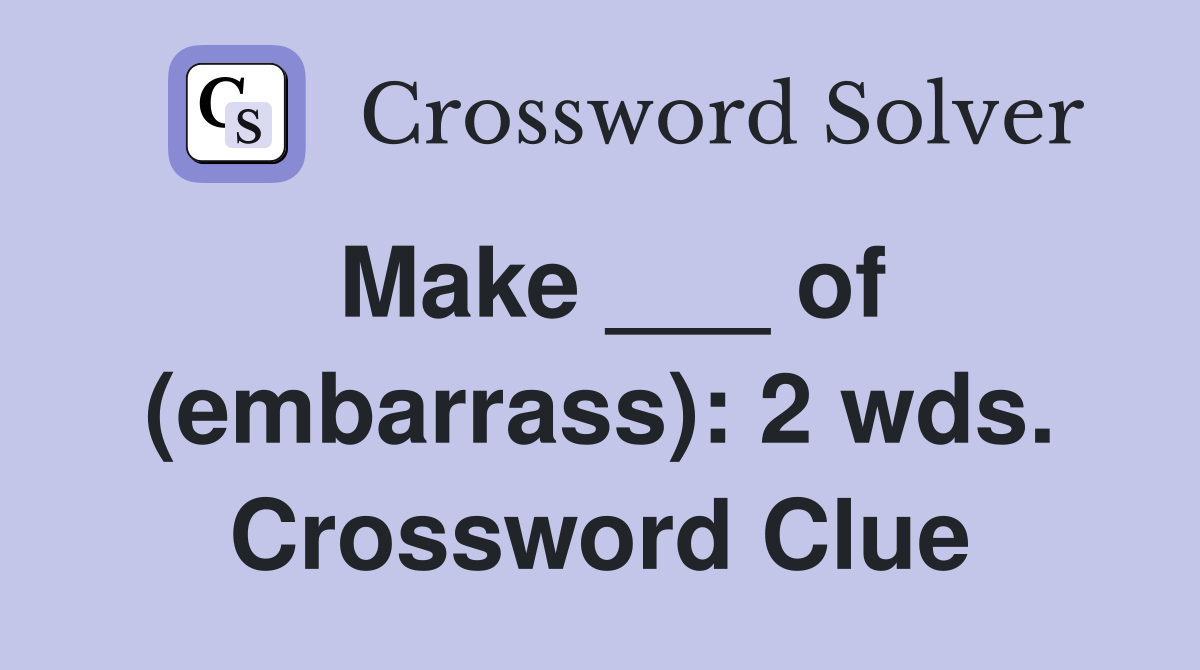 Make ___ of (embarrass): 2 wds. Crossword Clue