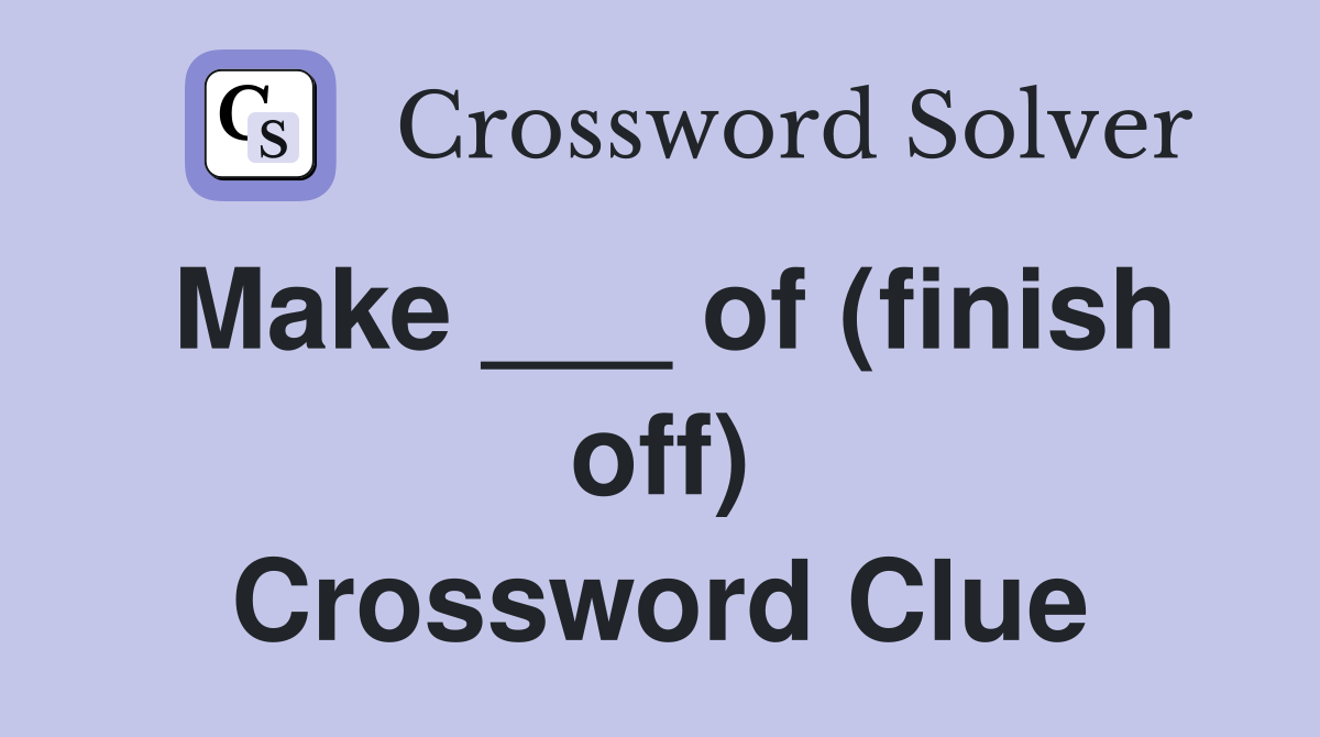 Make ___ of (finish off) Crossword Clue