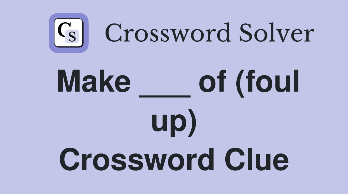 Make ___ of (foul up) Crossword Clue