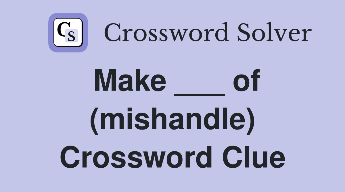 Make ___ of (mishandle) Crossword Clue