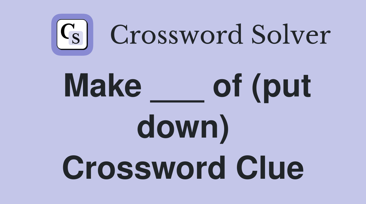 Make ___ of (put down) Crossword Clue