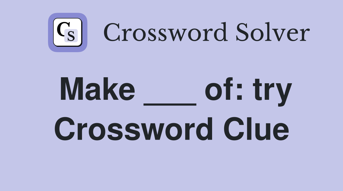 Make ___ of: try Crossword Clue