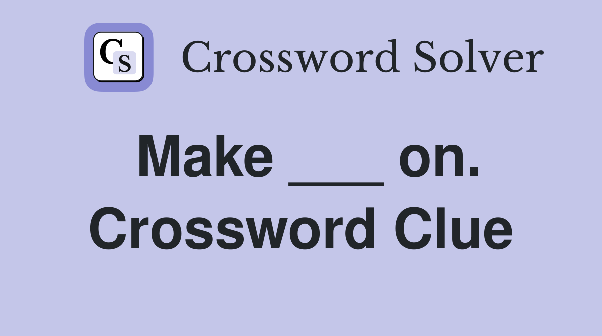 Make ___ on. Crossword Clue