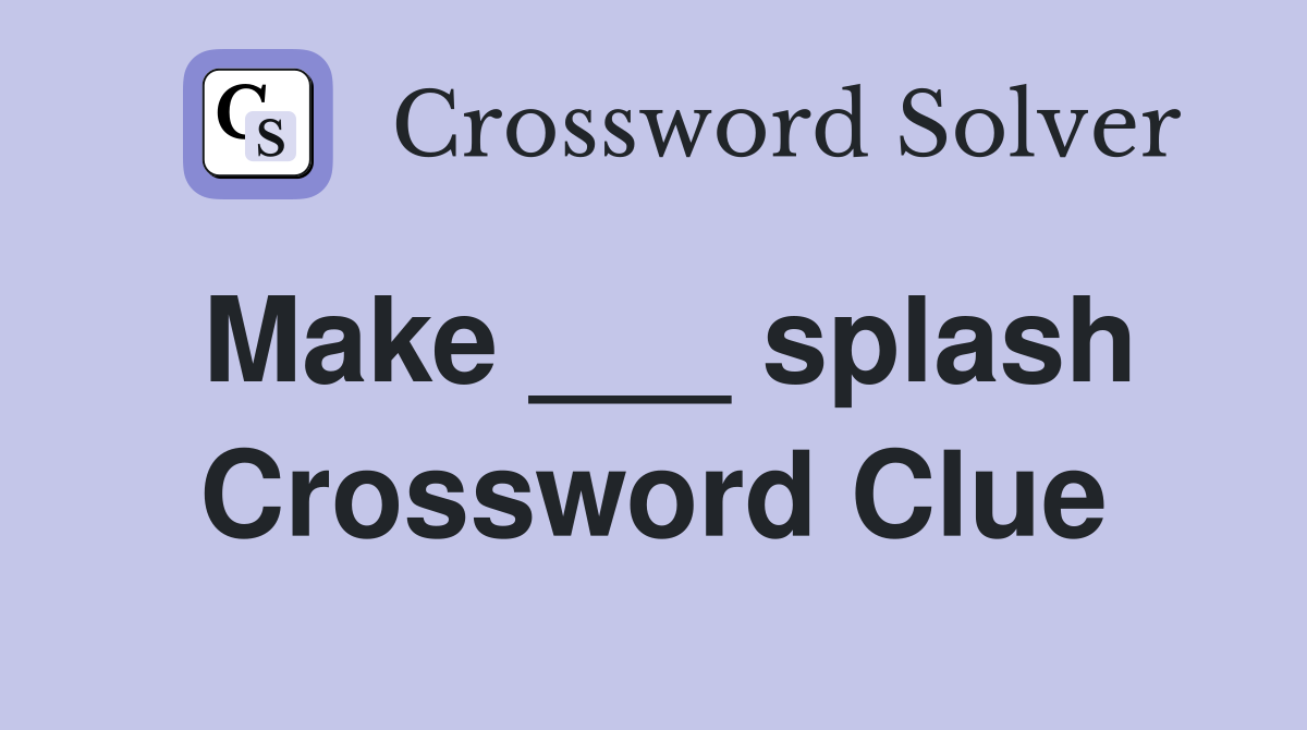Make ___ splash Crossword Clue