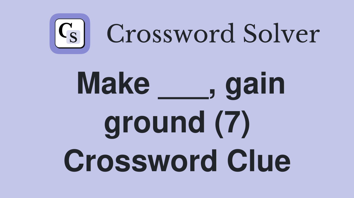 Make ___, gain ground (7) Crossword Clue