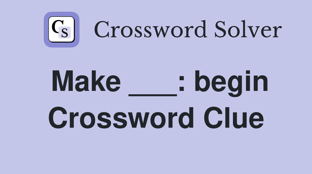 Make ___: begin Crossword Clue