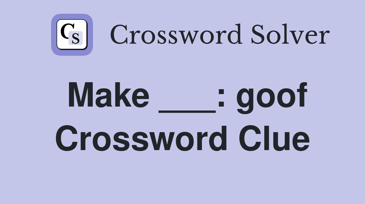 Make ___: goof Crossword Clue