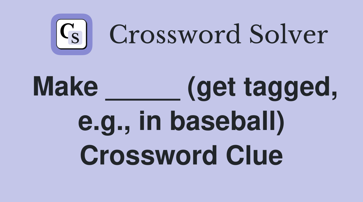 Make _____ (get tagged, e.g., in baseball) Crossword Clue