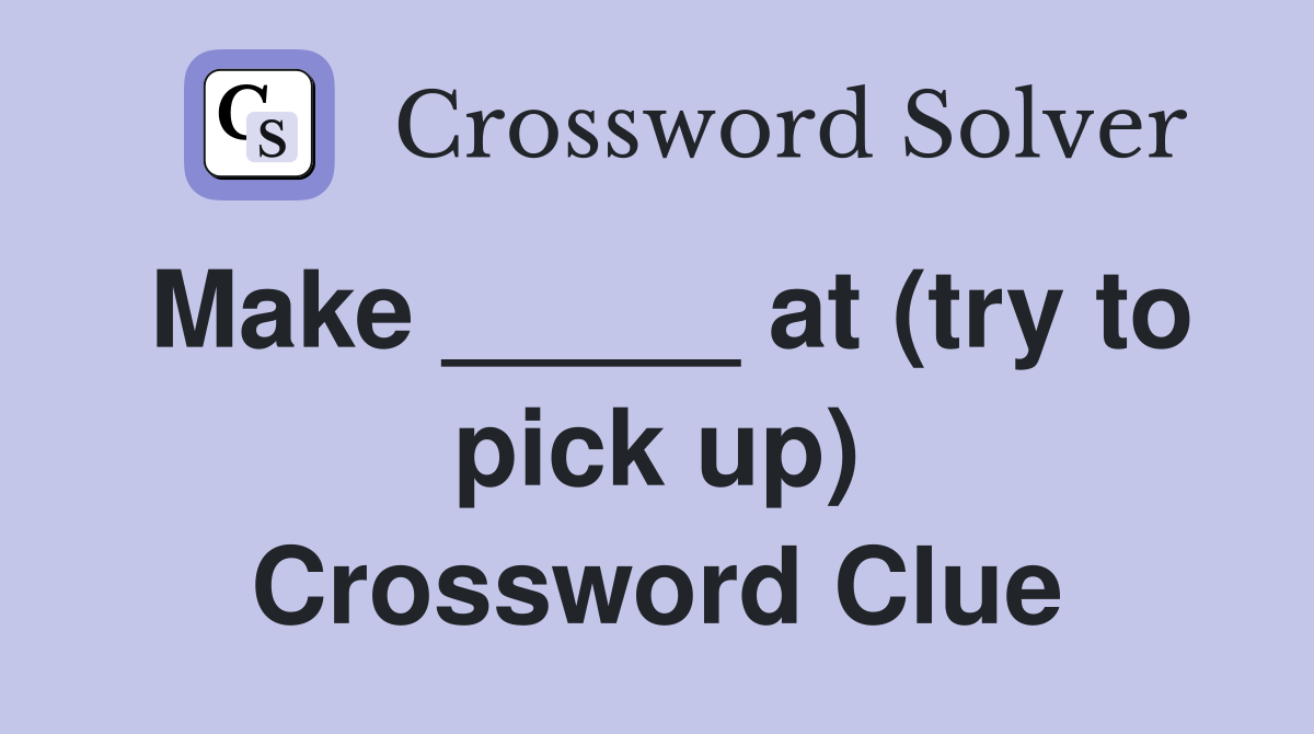 Make _____ at (try to pick up) Crossword Clue