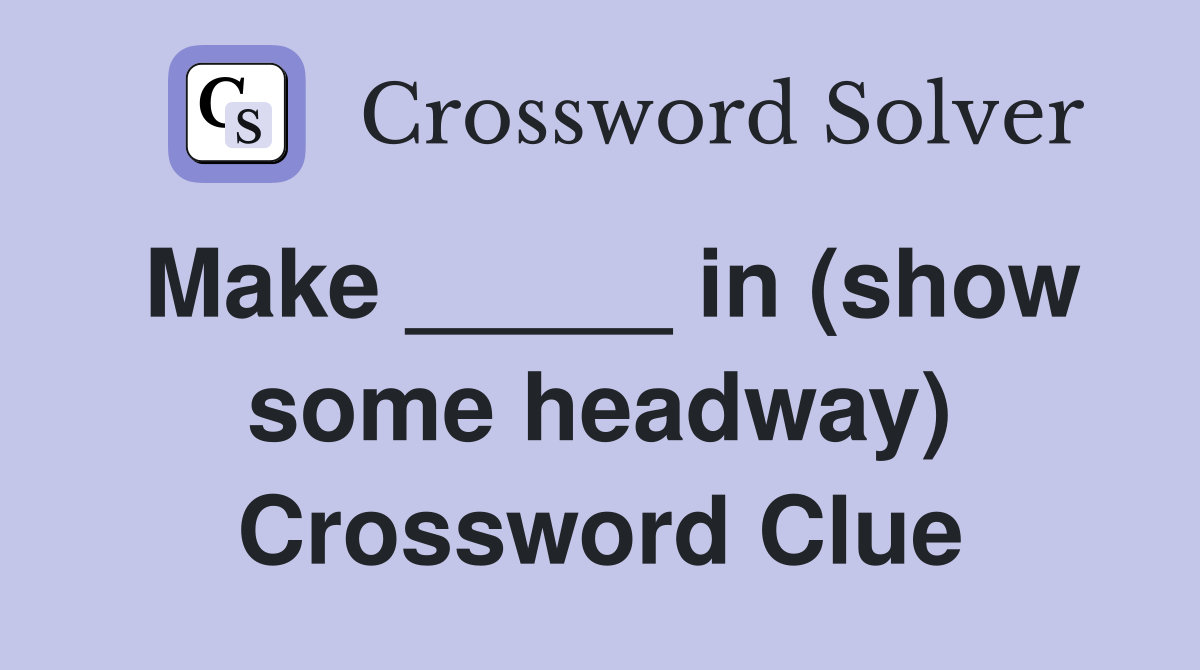 Make _____ in (show some headway) Crossword Clue