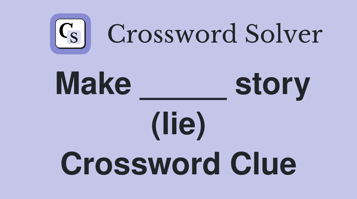 Make _____ story (lie) Crossword Clue