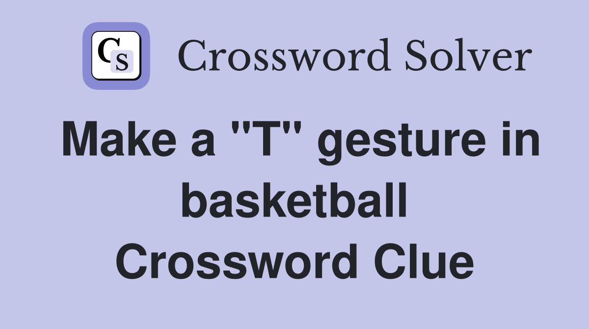 Make a "T" gesture in basketball Crossword Clue