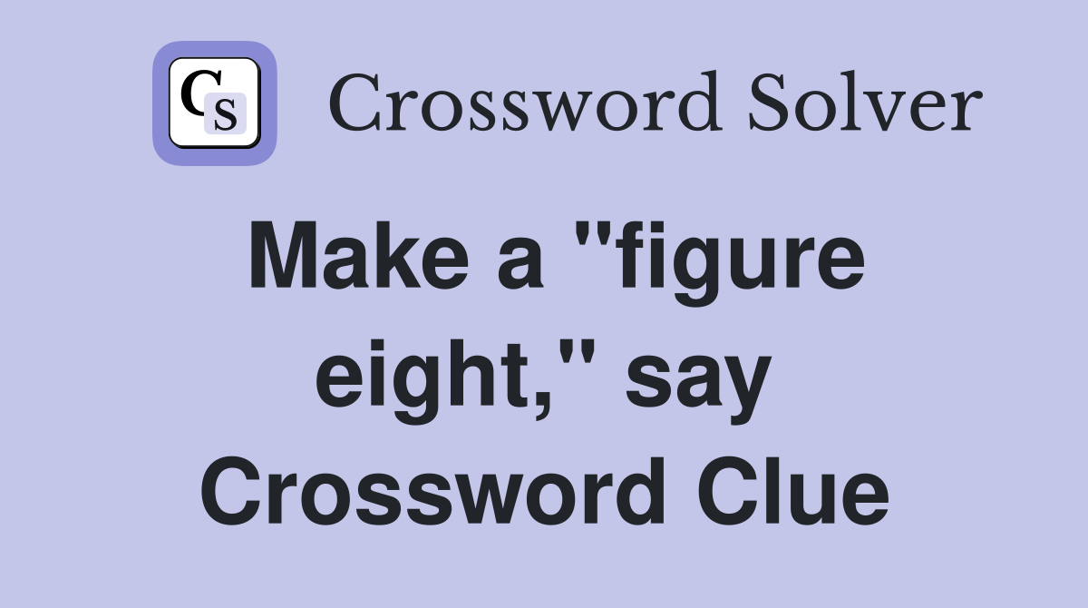 Make a "figure eight," say Crossword Clue