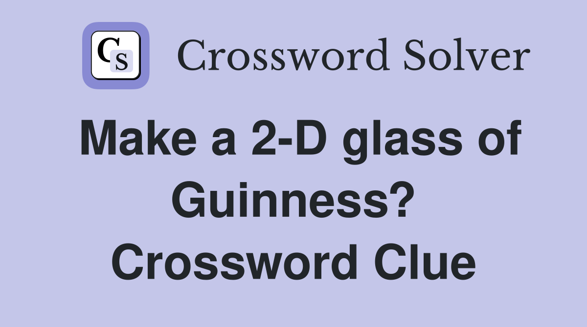 Make a 2-D glass of Guinness? Crossword Clue