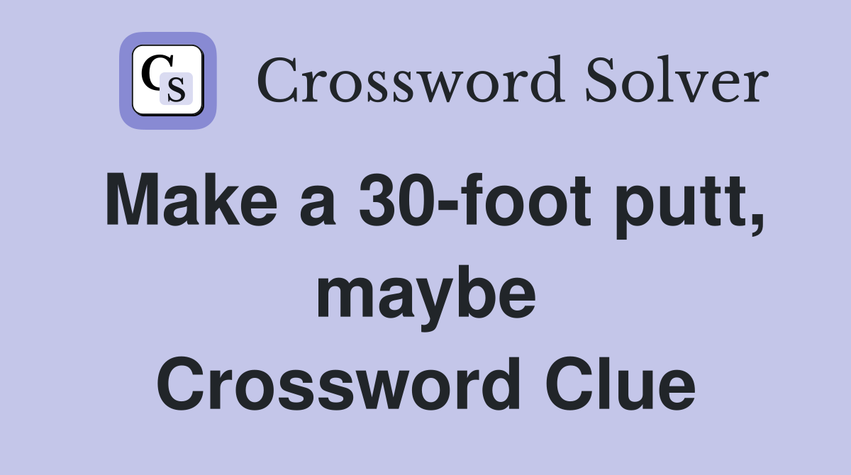 Make a 30-foot putt, maybe Crossword Clue