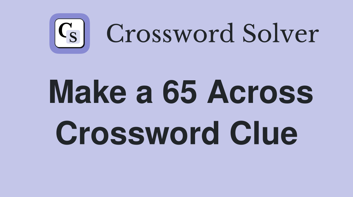 Make a 65 Across Crossword Clue