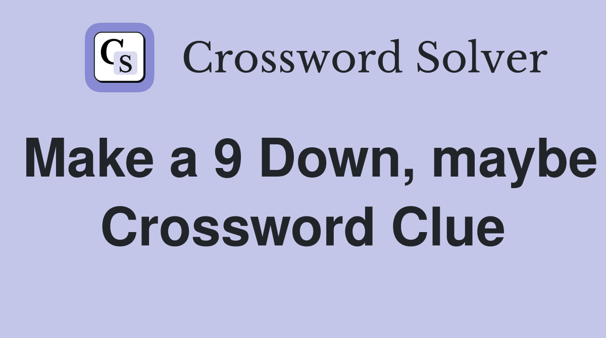 Make a 9 Down, maybe Crossword Clue