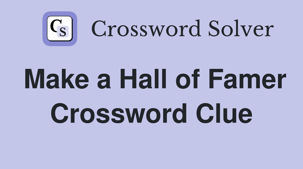 Make a Hall of Famer Crossword Clue