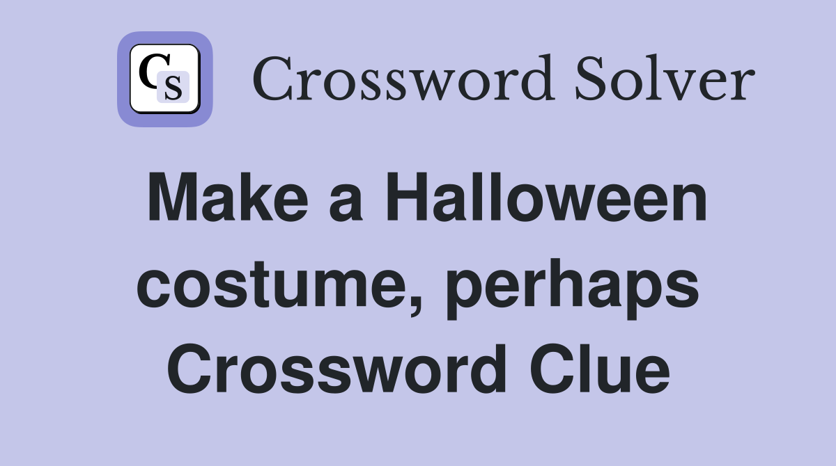 Make a Halloween costume, perhaps Crossword Clue