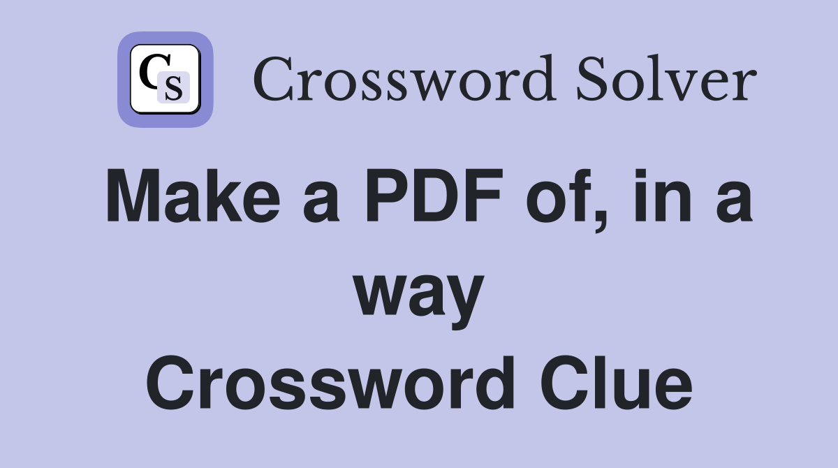 Make a PDF of, in a way Crossword Clue