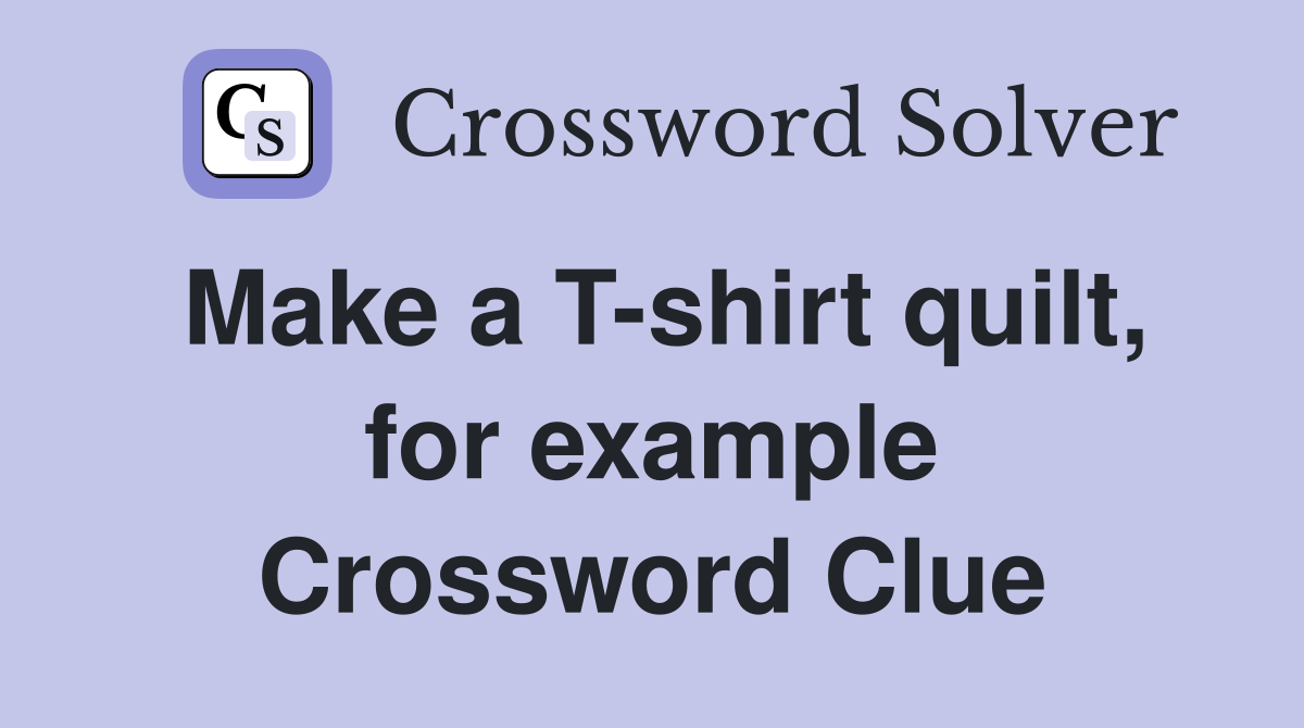 Make a T-shirt quilt, for example Crossword Clue
