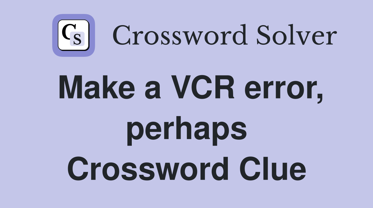 Make a VCR error, perhaps Crossword Clue