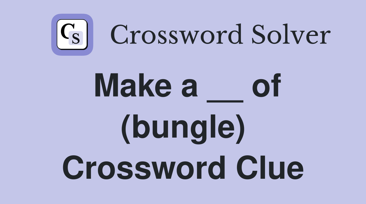 Make a __ of (bungle) Crossword Clue