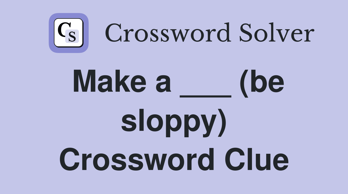 Make a ___ (be sloppy) Crossword Clue