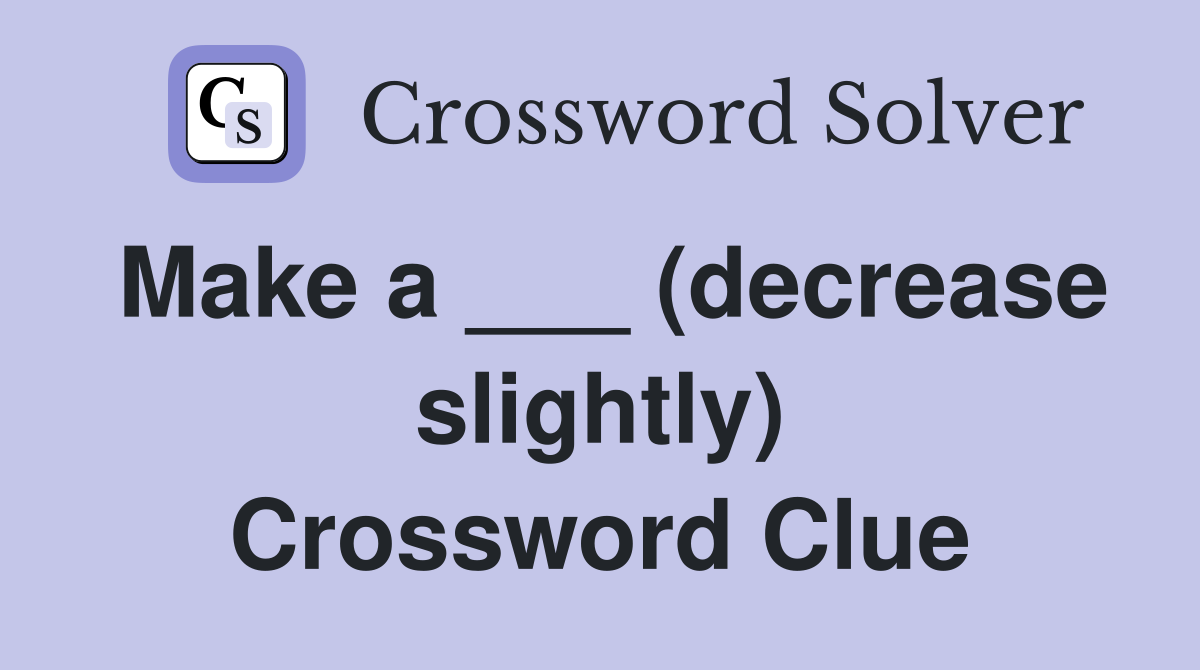 Make a ___ (decrease slightly) Crossword Clue